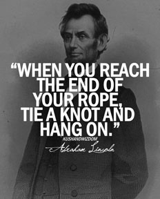 when you reach the end of your rope, tie a knot and hang on